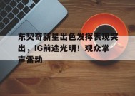 开云体育官网-包含东契奇新星出色发挥表现突出，IG前途光明！观众掌声雷动的词条