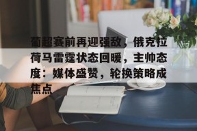 开云体育下载-葡超赛前再迎强敌，俄克拉荷马雷霆状态回暖，主帅态度：媒体盛赞，轮换策略成焦点的简单介绍